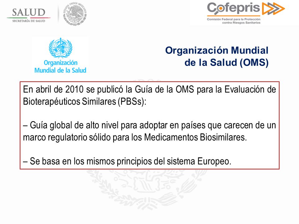 Organización Mundial de la Salud (OMS) En abril de 2010 se publicó la Guía de la OMS para la Evaluación de Bioterapéuticos Similares (PBSs):