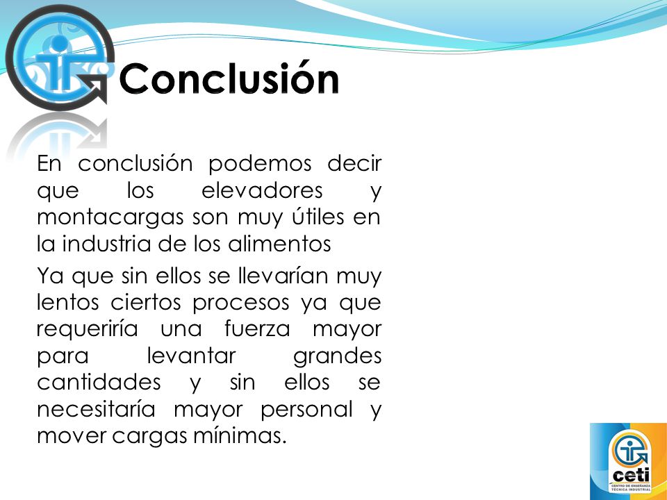 Conclusión En conclusión podemos decir que los elevadores y montacargas son muy útiles en la industria de los alimentos.