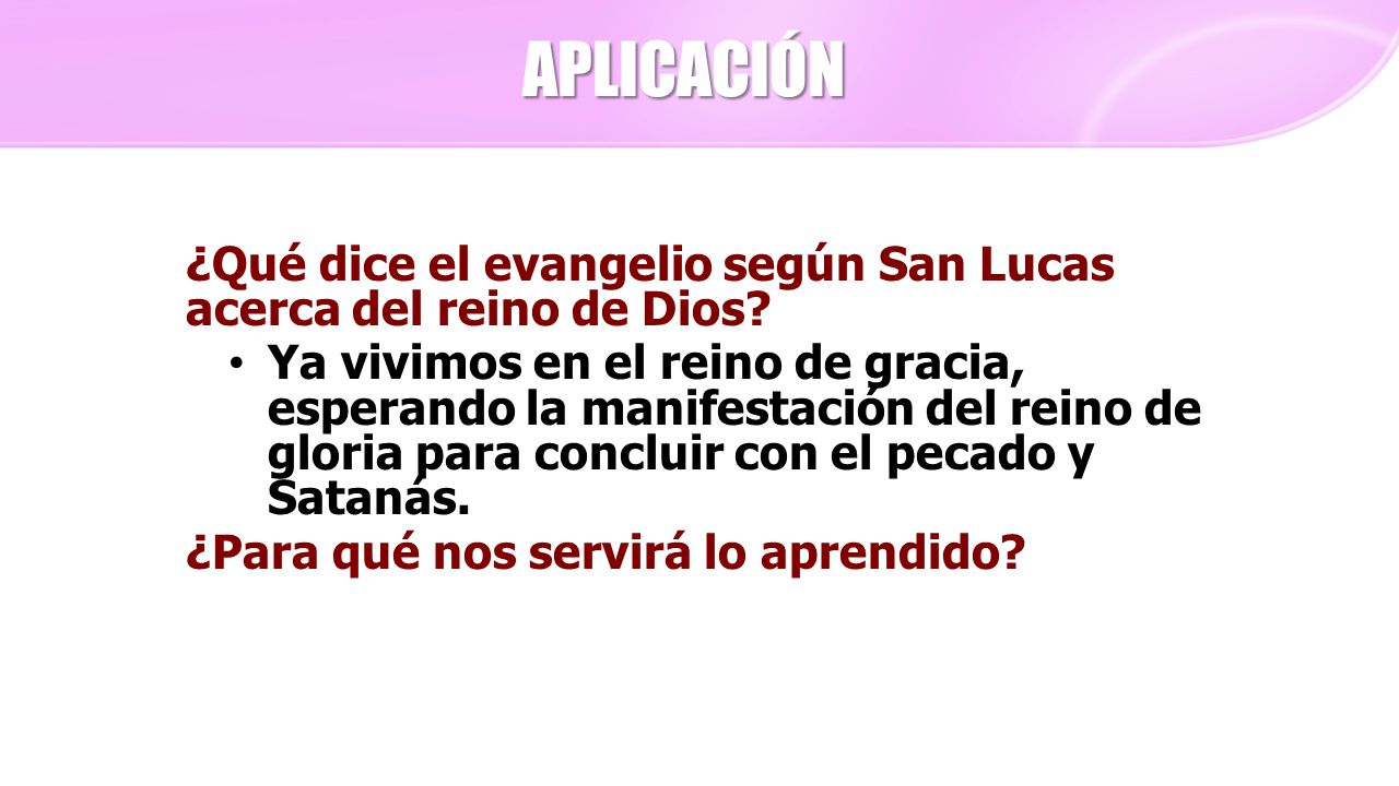 APLICACIÓN ¿Qué dice el evangelio según San Lucas acerca del reino de Dios