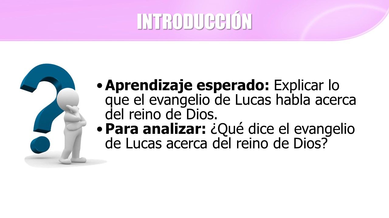 INTRODUCCIÓN Aprendizaje esperado: Explicar lo que el evangelio de Lucas habla acerca del reino de Dios.