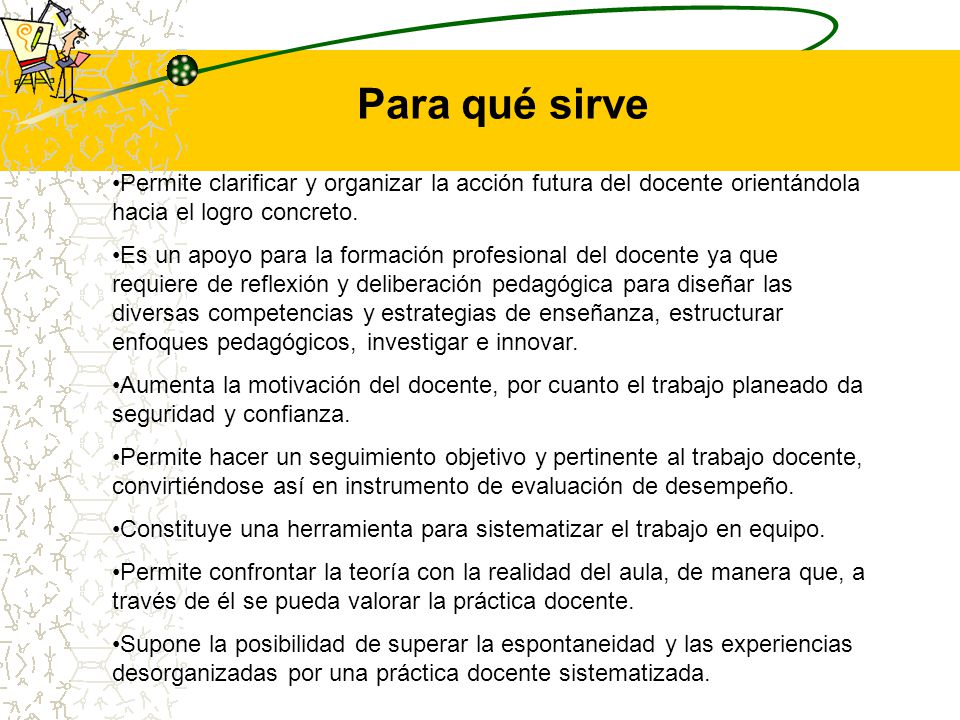 Para qué sirve Permite clarificar y organizar la acción futura del docente orientándola hacia el logro concreto.
