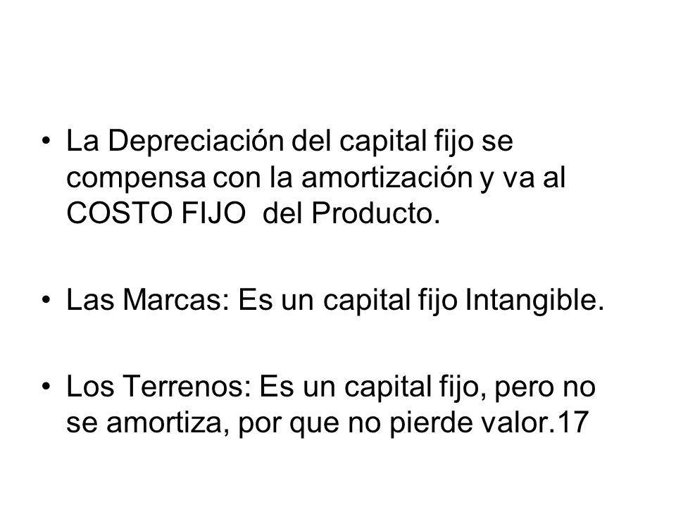 La Depreciación del capital fijo se compensa con la amortización y va al COSTO FIJO del Producto.