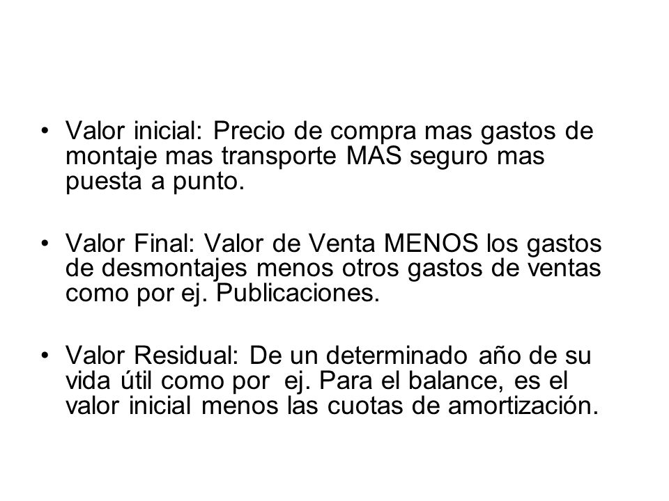 Valor inicial: Precio de compra mas gastos de montaje mas transporte MAS seguro mas puesta a punto.