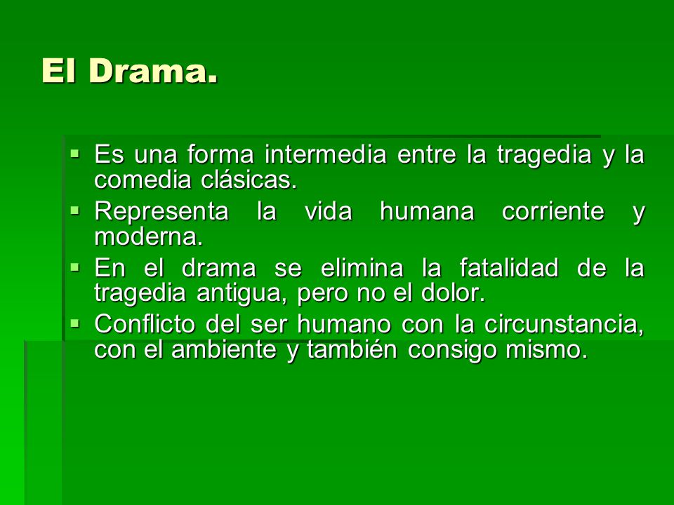 El Drama. Es una forma intermedia entre la tragedia y la comedia clásicas. Representa la vida humana corriente y moderna.