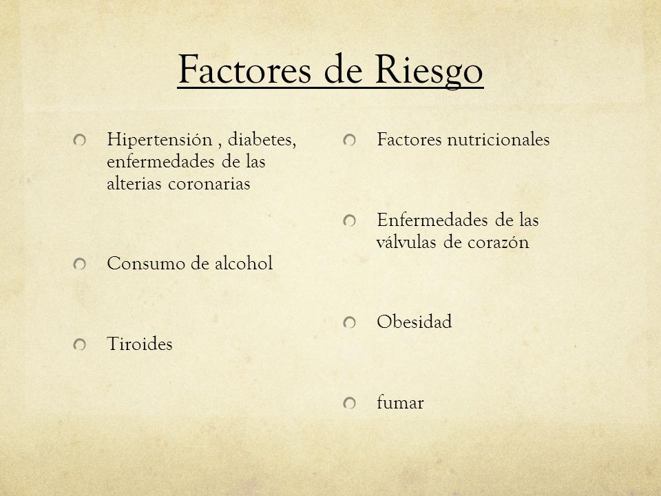 Factores de Riesgo Hipertensión , diabetes, enfermedades de las alterias coronarias. Consumo de alcohol.