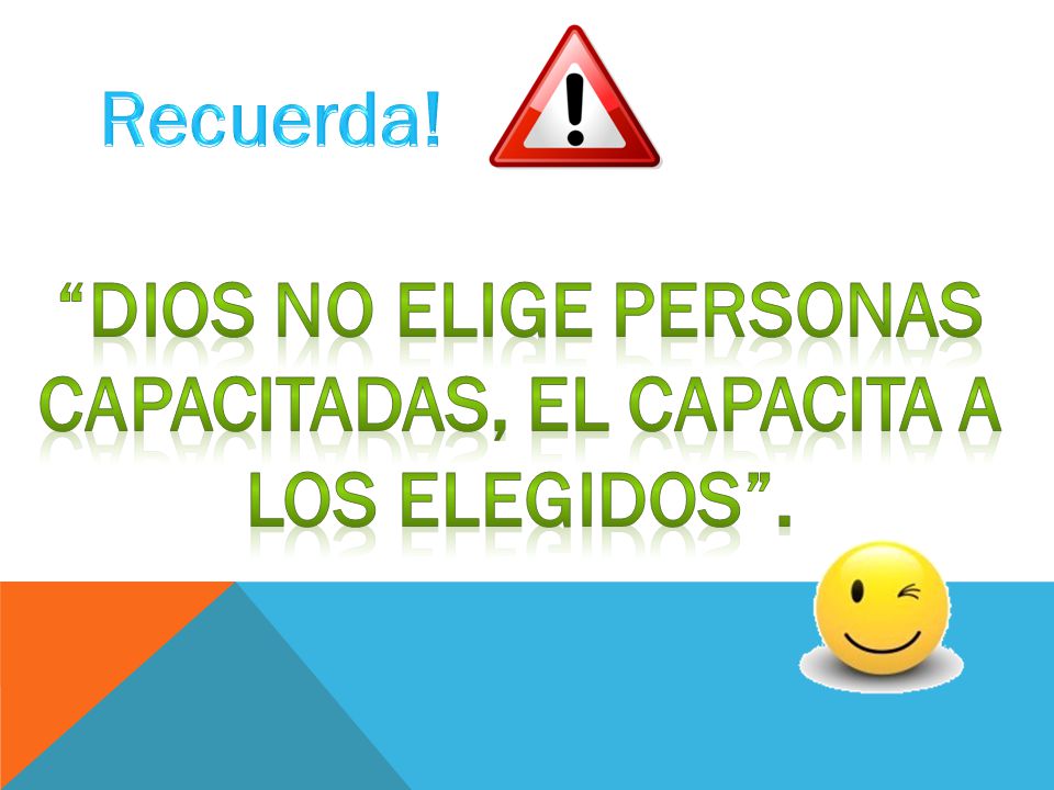 Dios no elige personas Capacitadas, El capacita a los elegidos .