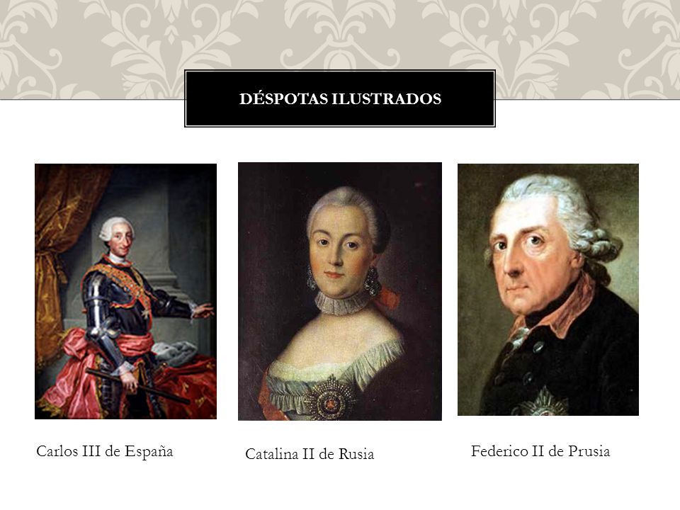 Déspotas ilustrados Carlos III de España Catalina II de Rusia Federico II de Prusia