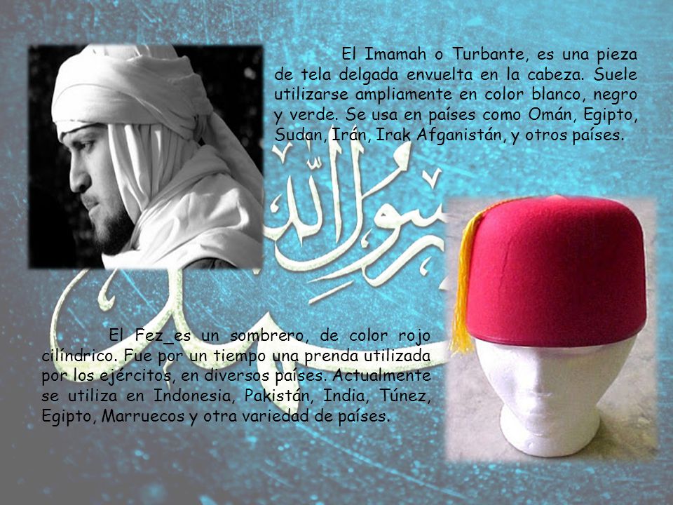 El Imamah o Turbante, es una pieza de tela delgada envuelta en la cabeza. Suele utilizarse ampliamente en color blanco, negro y verde. Se usa en países como Omán, Egipto, Sudan, Irán, Irak Afganistán, y otros países.