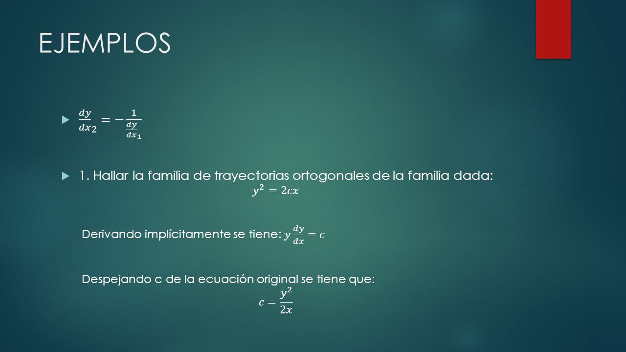 EJEMPLOS 𝑑𝑦 𝑑𝑥 2 =− 1 𝑑𝑦 𝑑𝑥 Hallar la familia de trayectorias ortogonales de la familia dada: