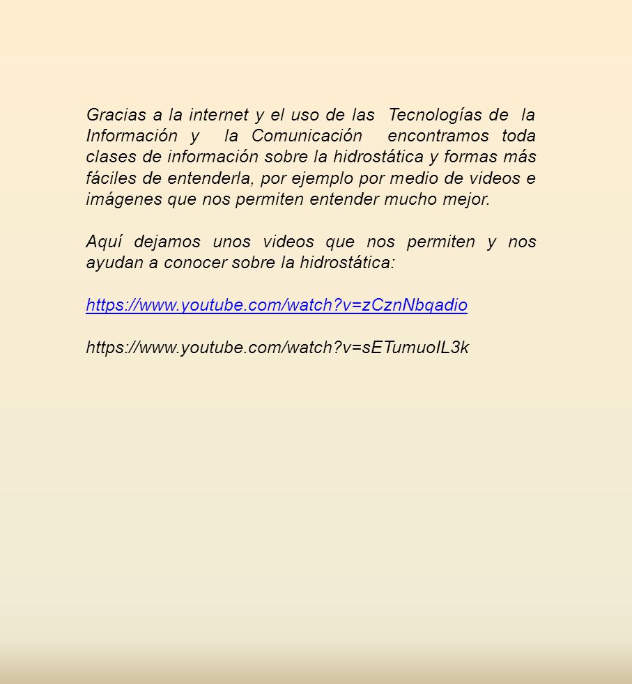 Gracias a la internet y el uso de las Tecnologías de la Información y la Comunicación encontramos toda clases de información sobre la hidrostática y formas más fáciles de entenderla, por ejemplo por medio de videos e imágenes que nos permiten entender mucho mejor.