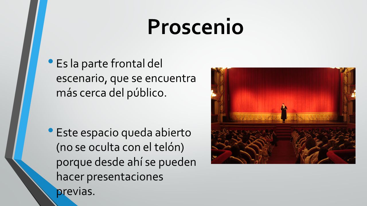 Proscenio Es la parte frontal del escenario, que se encuentra más cerca del público.