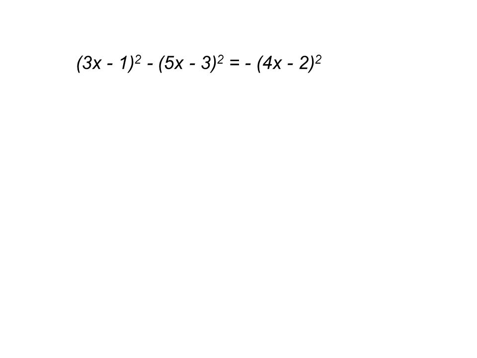 (3x - 1)2 - (5x - 3)2 = - (4x - 2)2