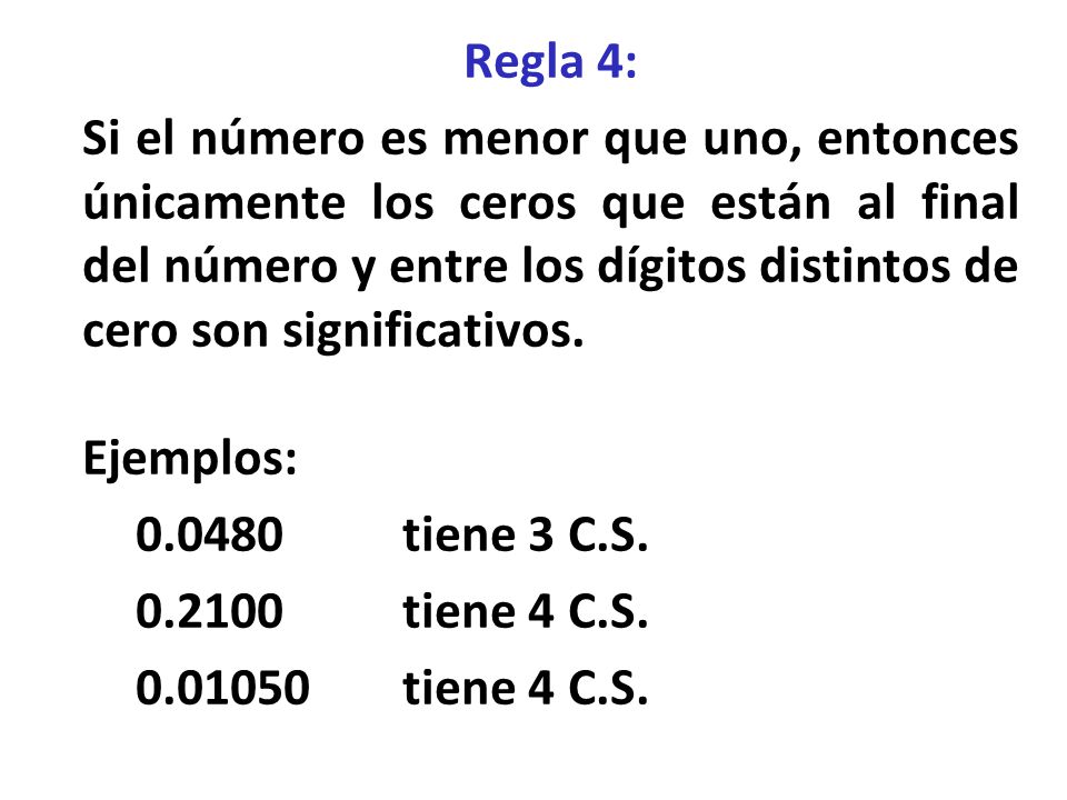 Regla 4: Si el número es menor que uno, entonces únicamente los ceros que están al final del número y entre los dígitos distintos de cero son significativos.
