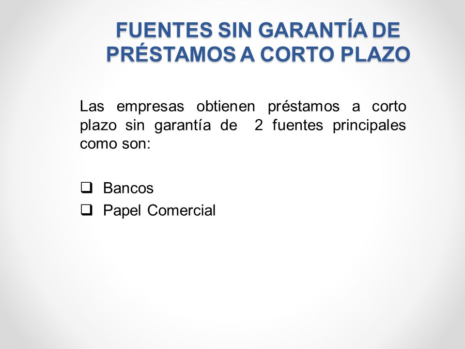 FUENTES SIN GARANTÍA DE PRÉSTAMOS A CORTO PLAZO