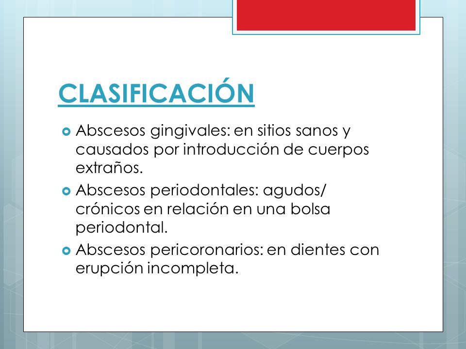 CLASIFICACIÓN Abscesos gingivales: en sitios sanos y causados por introducción de cuerpos extraños.