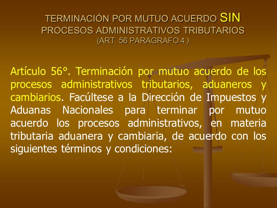 TERMINACIÓN POR MUTUO ACUERDO SIN PROCESOS ADMINISTRATIVOS TRIBUTARIOS (ART. 56 PARAGRAFO 4 )