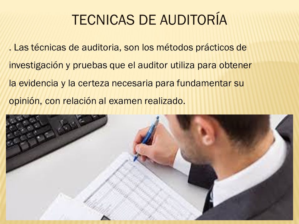 TECNICAS DE AUDITORÍA . Las técnicas de auditoria, son los métodos prácticos de. investigación y pruebas que el auditor utiliza para obtener.
