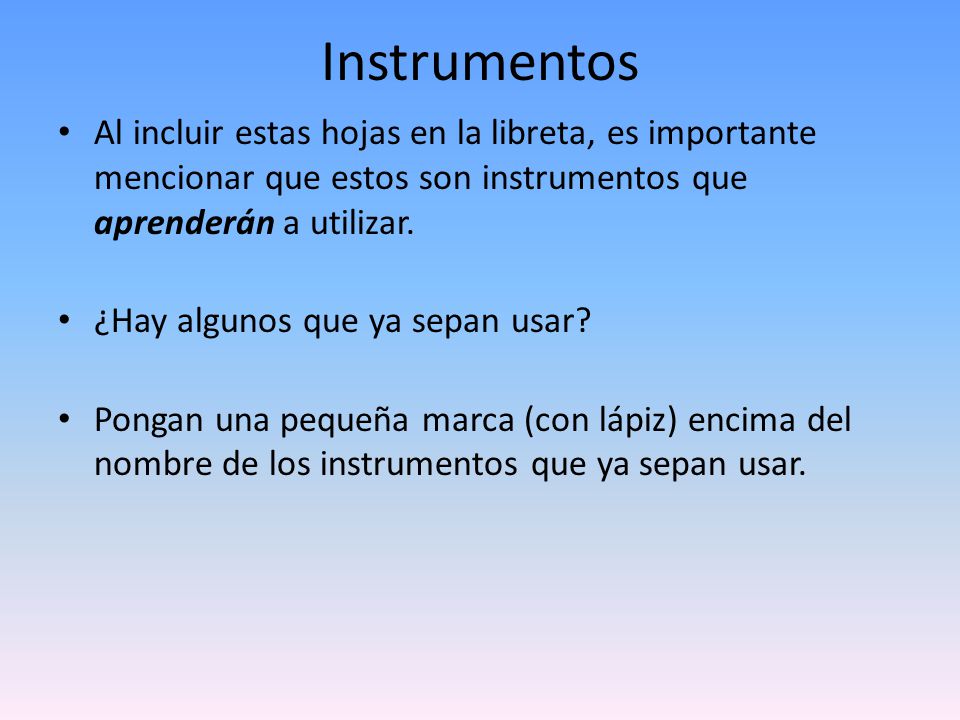 Instrumentos Al incluir estas hojas en la libreta, es importante mencionar que estos son instrumentos que aprenderán a utilizar.