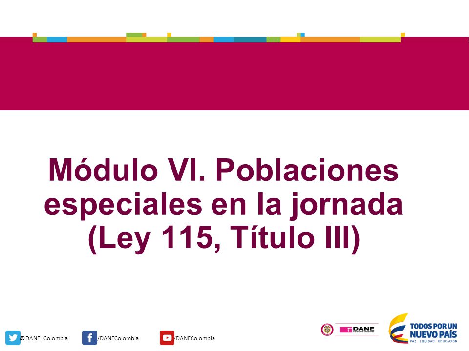 Módulo VI. Poblaciones especiales en la jornada (Ley 115, Título III)