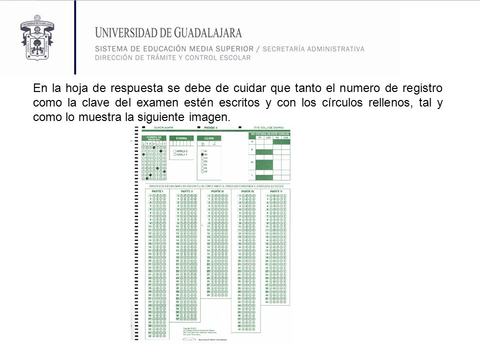 En la hoja de respuesta se debe de cuidar que tanto el numero de registro como la clave del examen estén escritos y con los círculos rellenos, tal y como lo muestra la siguiente imagen.