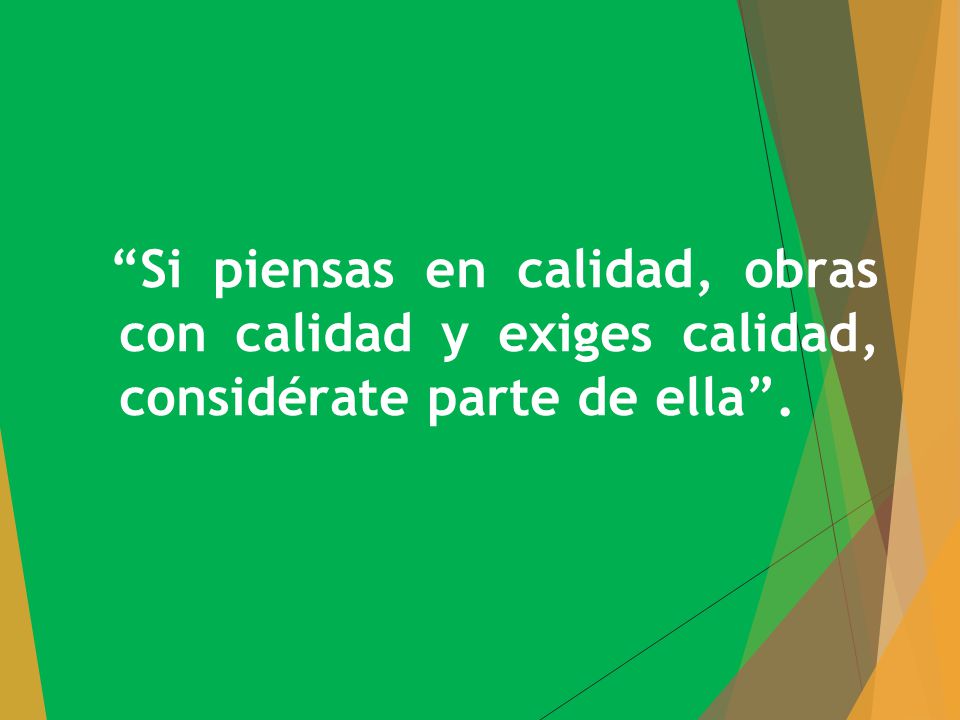 Si piensas en calidad, obras con calidad y exiges calidad, considérate parte de ella .