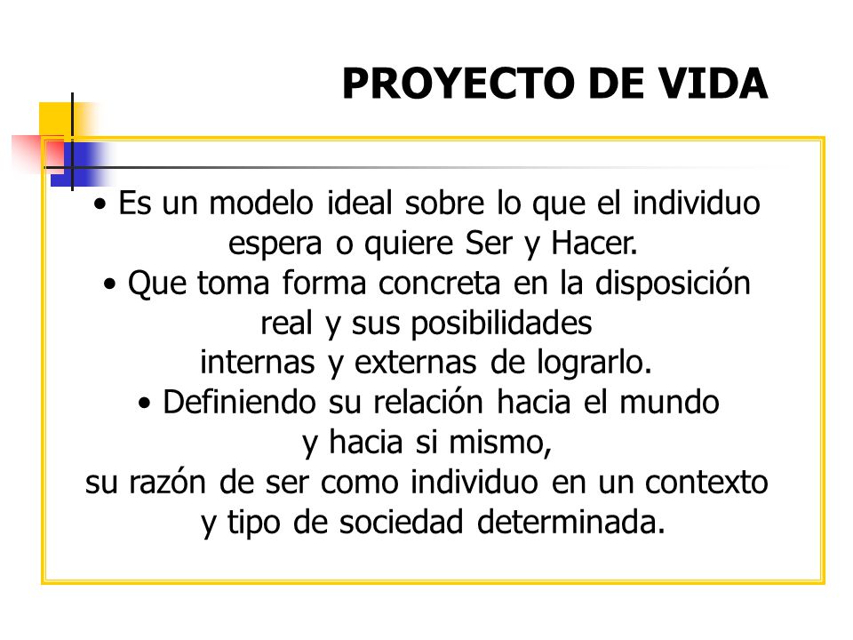 PROYECTO DE VIDA Es un modelo ideal sobre lo que el individuo