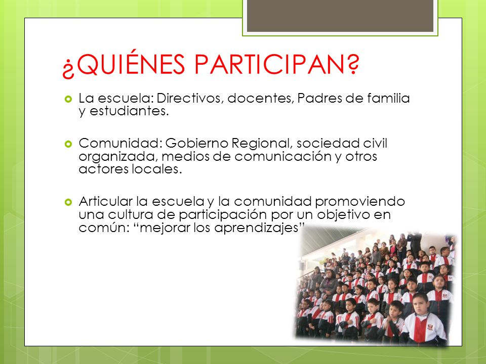 ¿QUIÉNES PARTICIPAN La escuela: Directivos, docentes, Padres de familia y estudiantes.