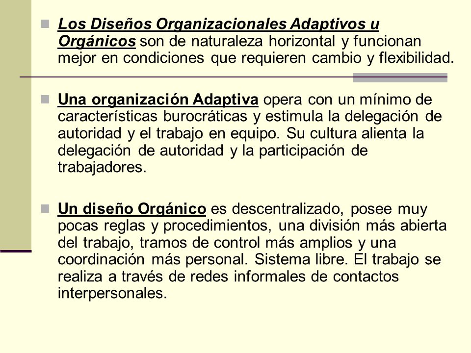 Los Diseños Organizacionales Adaptivos u Orgánicos son de naturaleza horizontal y funcionan mejor en condiciones que requieren cambio y flexibilidad.