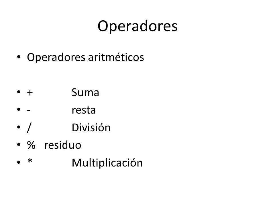 Operadores Operadores aritméticos + Suma - resta / División % residuo
