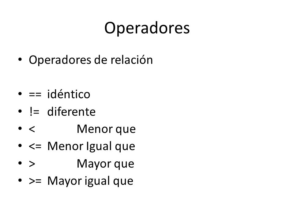 Operadores Operadores de relación == idéntico != diferente