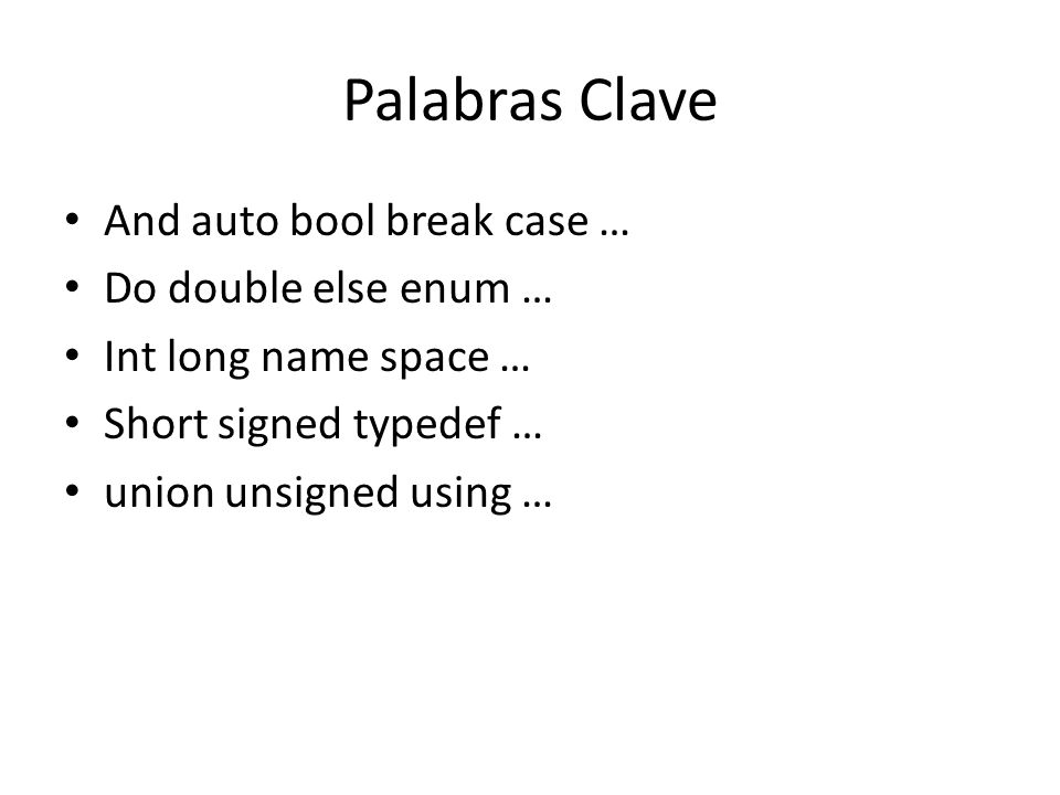 Palabras Clave And auto bool break case … Do double else enum …