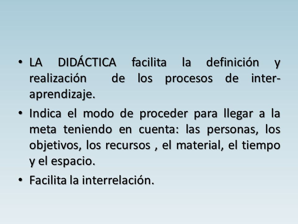 LA DIDÁCTICA facilita la definición y realización de los procesos de inter-aprendizaje.