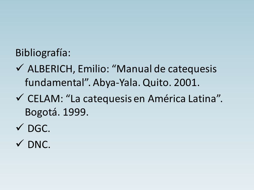Bibliografía: ALBERICH, Emilio: Manual de catequesis fundamental . Abya-Yala. Quito CELAM: La catequesis en América Latina . Bogotá
