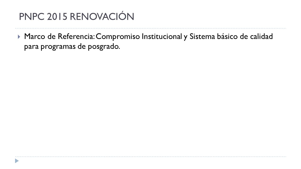 PNPC 2015 RENOVACIÓN Marco de Referencia: Compromiso Institucional y Sistema básico de calidad para programas de posgrado.