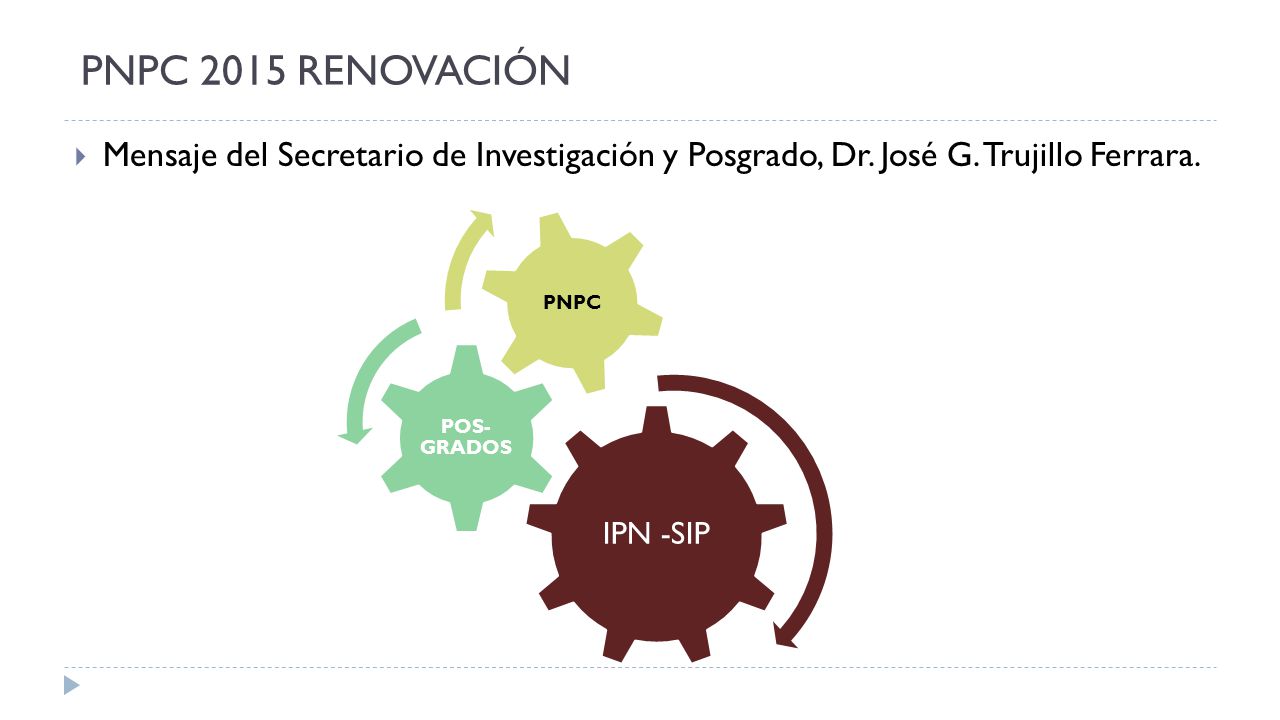 PNPC 2015 RENOVACIÓN Mensaje del Secretario de Investigación y Posgrado, Dr. José G. Trujillo Ferrara.