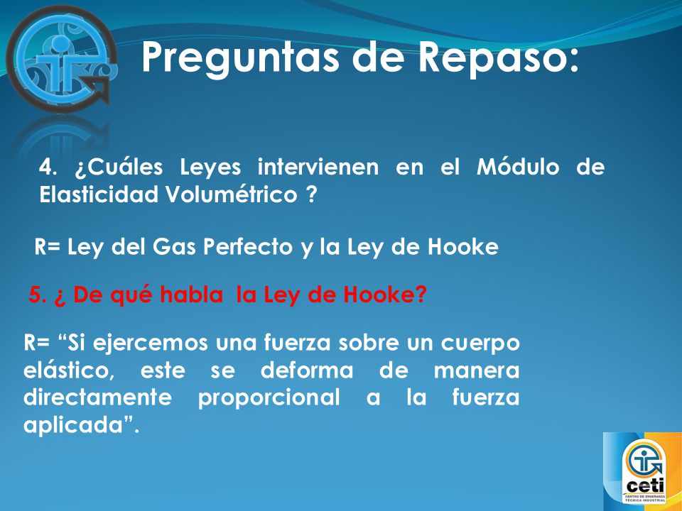 Preguntas de Repaso: 4. ¿Cuáles Leyes intervienen en el Módulo de Elasticidad Volumétrico R= Ley del Gas Perfecto y la Ley de Hooke.