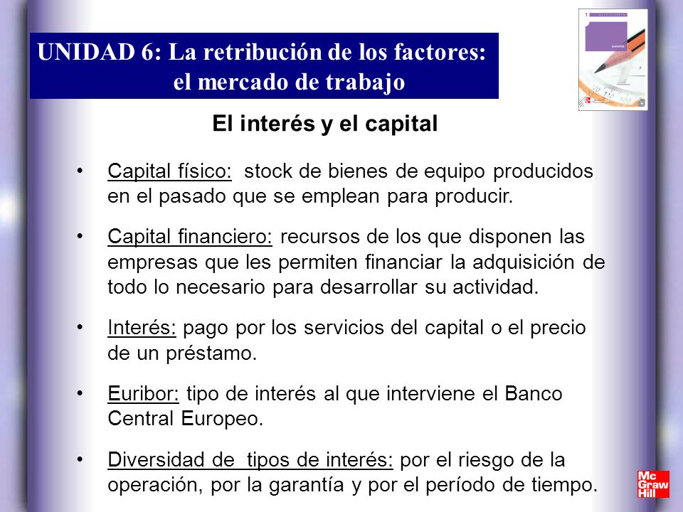 El interés y el capital Capital físico: stock de bienes de equipo producidos en el pasado que se emplean para producir.