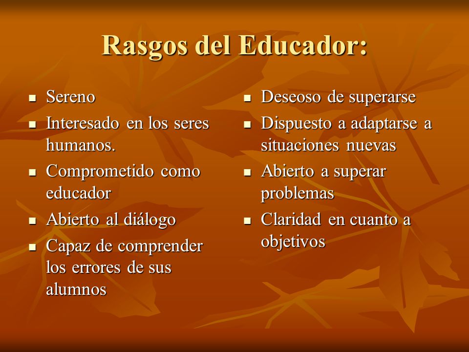 Rasgos del Educador: Sereno Interesado en los seres humanos.
