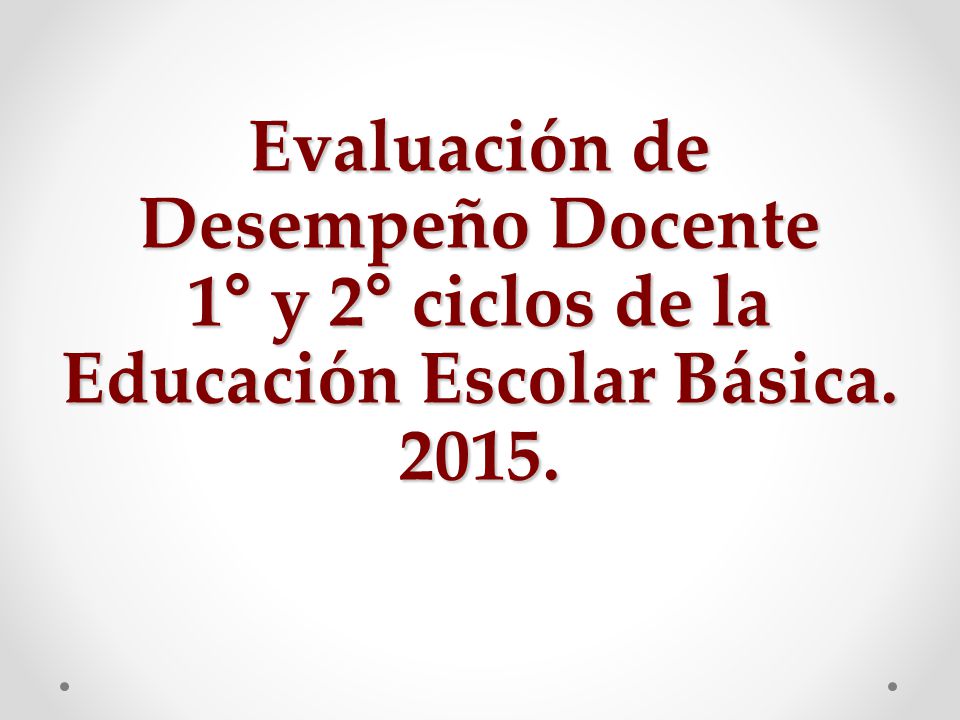 Evaluación de Desempeño Docente 1° y 2° ciclos de la Educación Escolar Básica