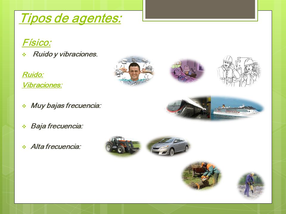 Tipos de agentes: Físico: Ruido y vibraciones. Ruido: Vibraciones: