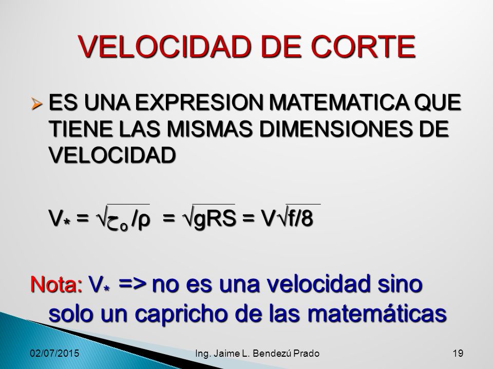 VELOCIDAD DE CORTE ES UNA EXPRESION MATEMATICA QUE TIENE LAS MISMAS DIMENSIONES DE VELOCIDAD. V* = √حo /ρ = √gRS = V√f/8.