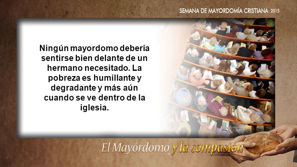 Ningún mayordomo debería sentirse bien delante de un hermano necesitado.