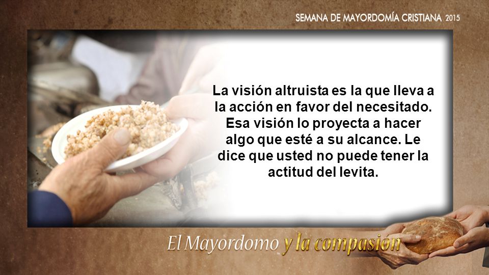 La visión altruista es la que lleva a la acción en favor del necesitado.