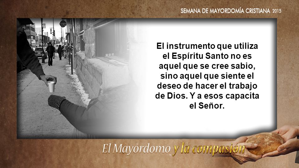 El instrumento que utiliza el Espíritu Santo no es aquel que se cree sabio, sino aquel que siente el deseo de hacer el trabajo de Dios.