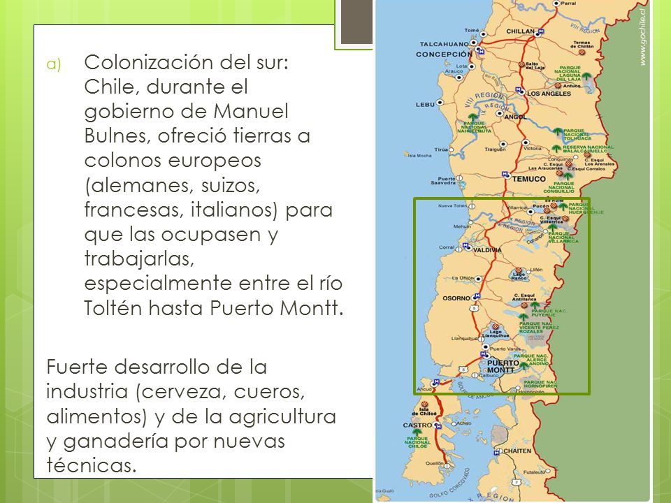 Colonización del sur: Chile, durante el gobierno de Manuel Bulnes, ofreció tierras a colonos europeos (alemanes, suizos, francesas, italianos) para que las ocupasen y trabajarlas, especialmente entre el río Toltén hasta Puerto Montt.