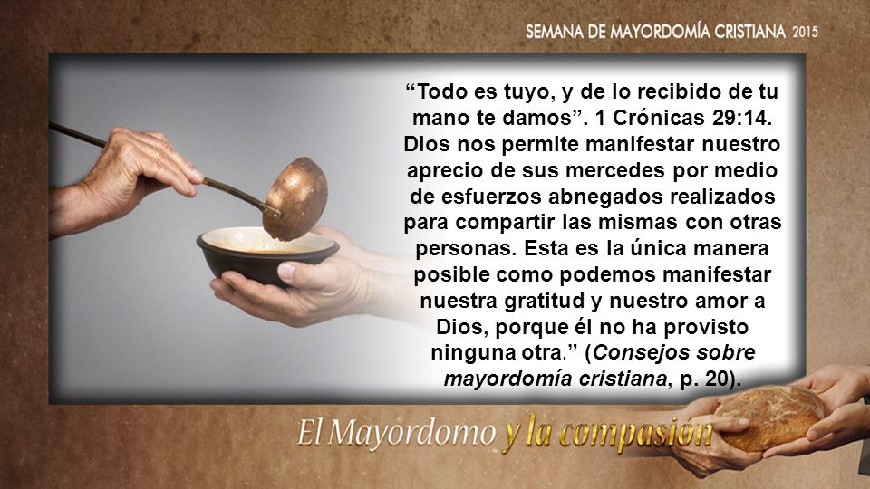 Todo es tuyo, y de lo recibido de tu mano te damos . 1 Crónicas 29:14