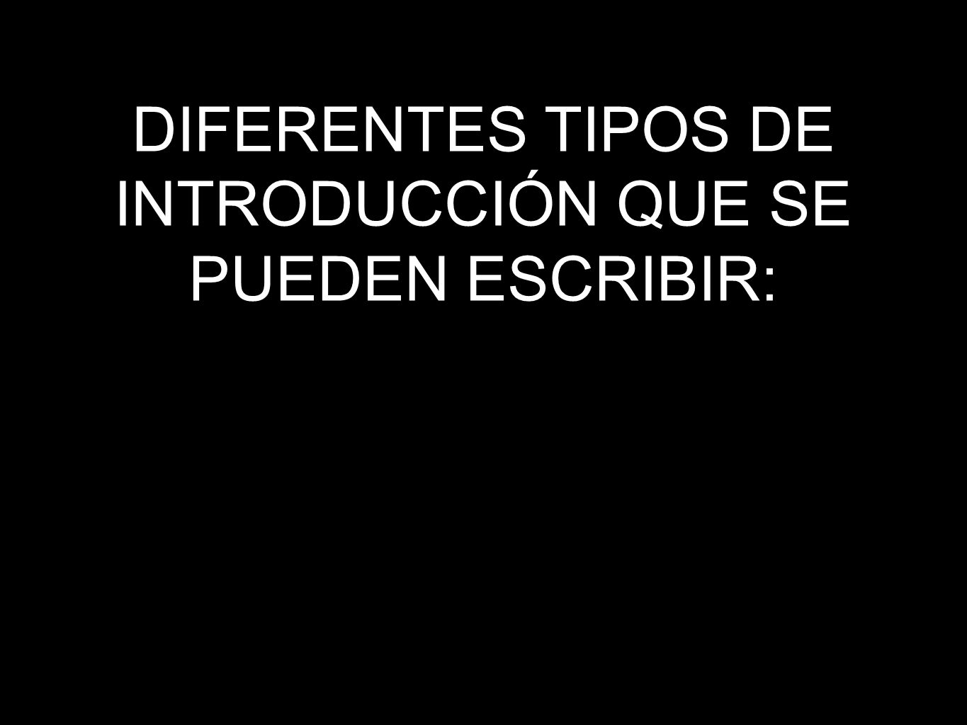 DIFERENTES TIPOS DE INTRODUCCIÓN QUE SE PUEDEN ESCRIBIR:
