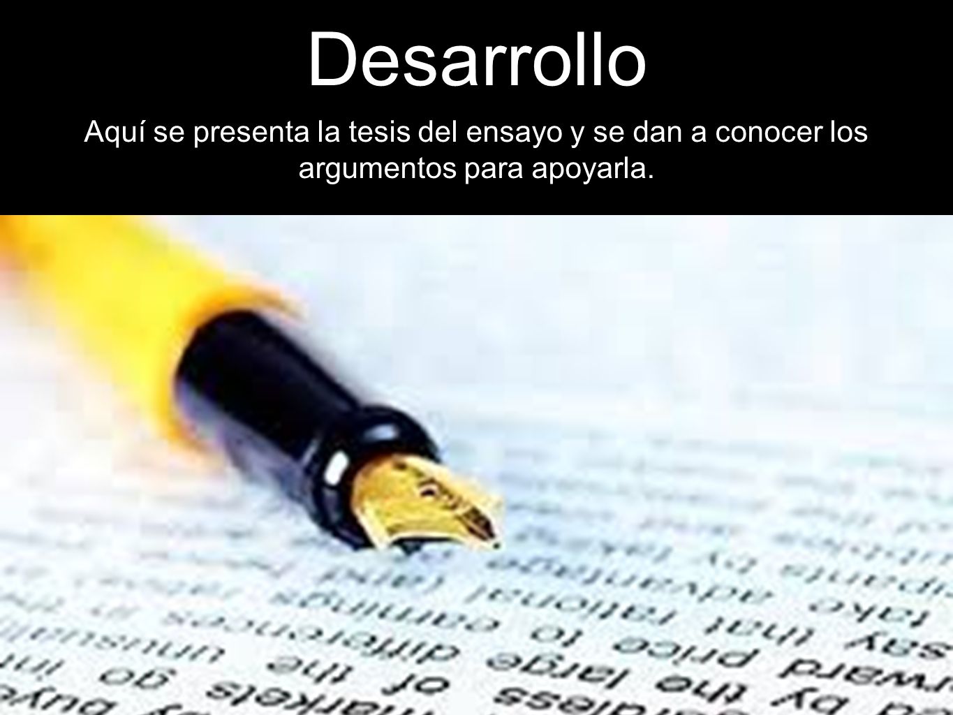 Desarrollo Aquí se presenta la tesis del ensayo y se dan a conocer los argumentos para apoyarla.