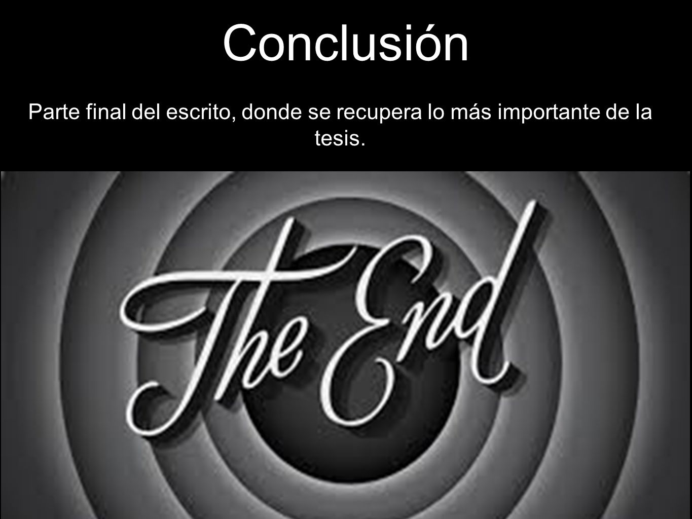 Conclusión Parte final del escrito, donde se recupera lo más importante de la tesis.