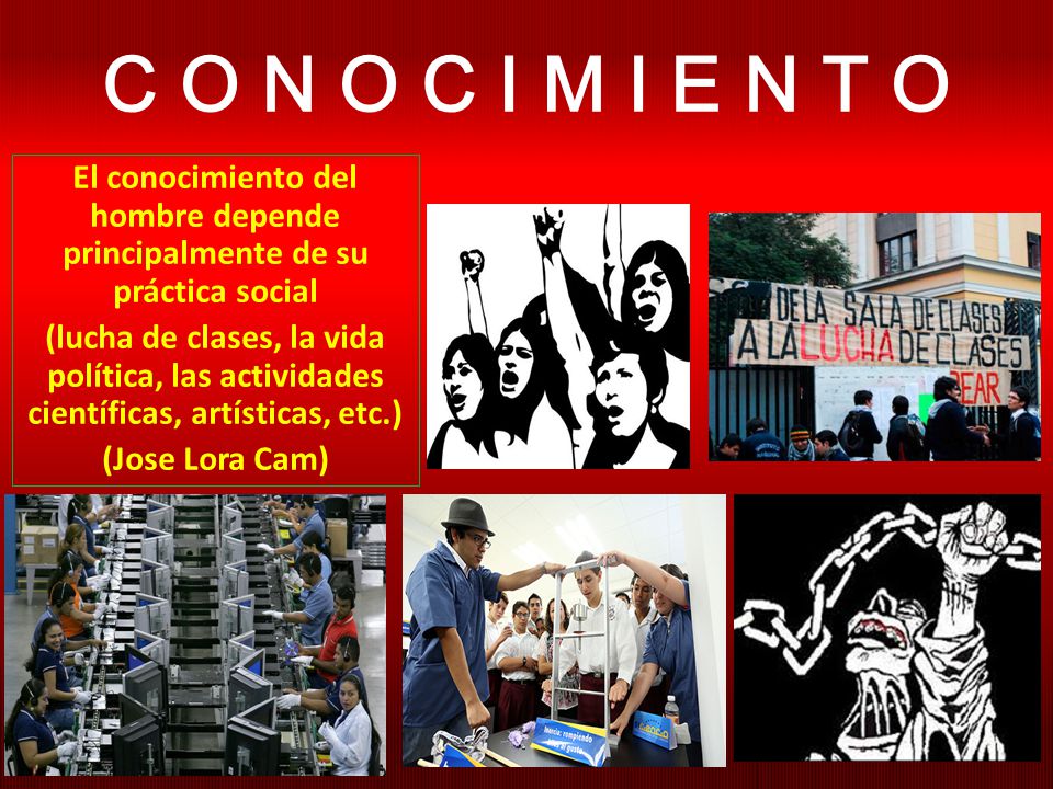 C O N O C I M I E N T O El conocimiento del hombre depende principalmente de su práctica social.